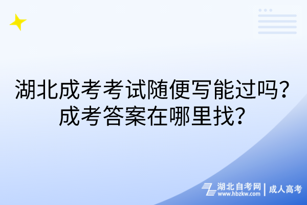 湖北成考考試隨便寫能過(guò)嗎?成考答案在哪里找? 湖北成考考試隨便寫能過(guò)嗎?成考答案在哪里找?