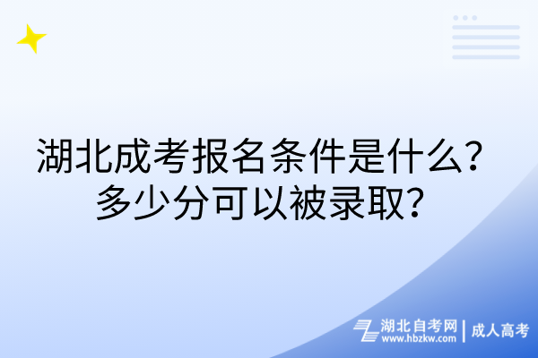 湖北成考報名條件是什么?多少分可以被錄取? 湖北成考報名條件是什么?多少分可以被錄取?