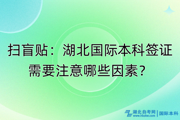 掃盲貼:湖北國(guó)際本科簽證需要注意哪些因素? 掃盲貼:湖北國(guó)際本科簽證需要注意哪些因素?