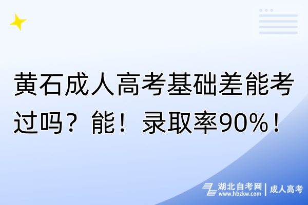 黃石成人高考基礎差能考過嗎？能！錄取率90%！