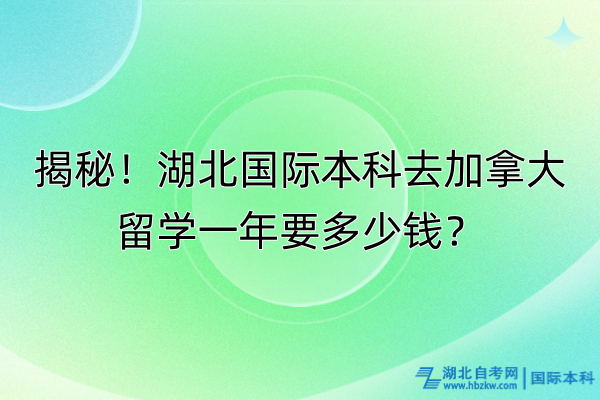揭秘!湖北國際本科去加拿大留學(xué)一年要多少錢? 揭秘!湖北國際本科去加拿大留學(xué)一年要多少錢?