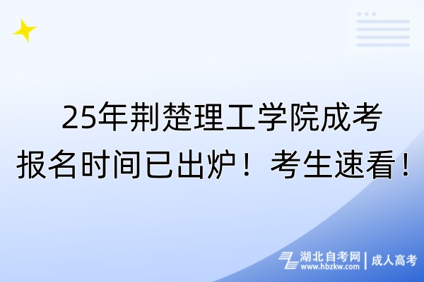 25年荊楚理工學院成考報名時間已出爐！考生速看！