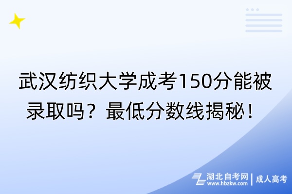 武漢紡織大學成考150分能被錄取嗎？最低分數(shù)線揭秘！