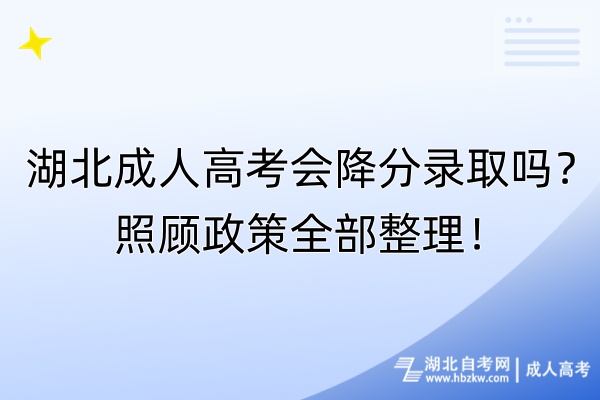 湖北成人高考會(huì)降分錄取嗎?照顧政策全部整理! 湖北成人高考會(huì)降分錄取嗎?照顧政策全部整理!