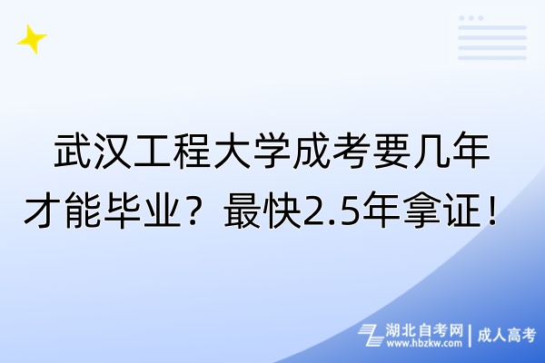 武漢工程大學成考要幾年才能畢業(yè)？最快2.5年拿證！