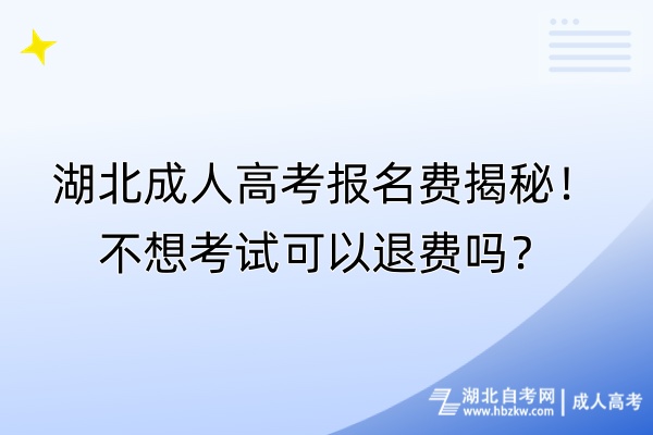 湖北成人高考報(bào)名費(fèi)揭秘!不想考試可以退費(fèi)嗎? 湖北成人高考報(bào)名費(fèi)揭秘!不想考試可以退費(fèi)嗎?