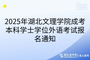 2025年湖北文理學院成考本科學士學位外語考試報名通知
