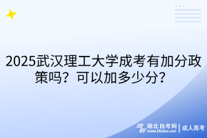 2025武漢理工大學(xué)成考有加分政策嗎？可以加多少分？