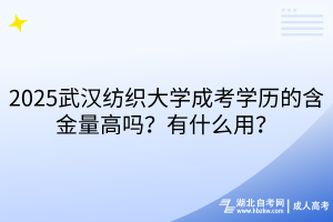 2025武漢紡織大學成考學歷的含金量高嗎？有什么用？