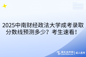 2?025中南財(cái)經(jīng)政法大學(xué)成考錄取分?jǐn)?shù)線預(yù)測(cè)多少？考生速看！