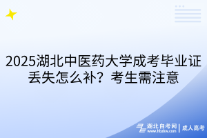 2025湖北中醫(yī)藥大學(xué)成考畢業(yè)證丟失怎么補(bǔ)？考生需注意