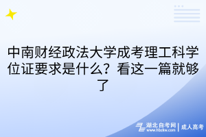 中南財經(jīng)政法大學(xué)成考理工科學(xué)位證要求是什么？看這一篇就夠了