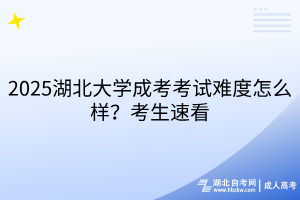 2025湖北大學(xué)成考考試難度怎么樣？考生速看