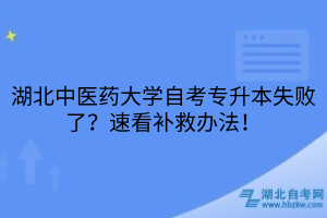湖北中醫(yī)藥大學(xué)自考專升本失敗了？速看補(bǔ)救辦法！