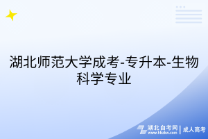 湖北師范大學(xué)成考-專升本-生物科學(xué)專業(yè)