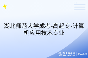 湖北師范大學(xué)成考-高起專(zhuān)-計(jì)算機(jī)應(yīng)用技術(shù)專(zhuān)業(yè)