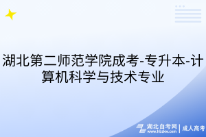 湖北第二師范學(xué)院成考-專升本-計算機科學(xué)與技術(shù)專業(yè)
