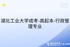 湖北工業(yè)大學(xué)成考-高起本-行政管理專業(yè)