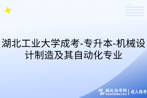 湖北工業(yè)大學(xué)成考-專升本-機(jī)械設(shè)計制造及其自動化專業(yè)