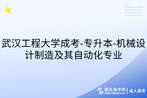 武漢工程大學(xué)成考-專升本-機械設(shè)計制造及其自動化專業(yè)