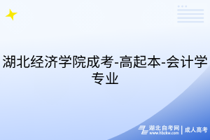 湖北經(jīng)濟(jì)學(xué)院成考-高起本-會計(jì)學(xué)專業(yè)