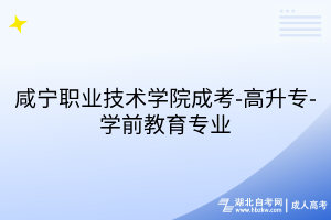 咸寧職業(yè)技術(shù)學(xué)院成考-高升專-學(xué)前教育專業(yè)