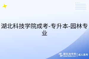 湖北科技學(xué)院成考-專(zhuān)升本-園林專(zhuān)業(yè)