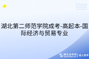 湖北第二師范學(xué)院成考-高起本-國(guó)際經(jīng)濟(jì)與貿(mào)易專業(yè)