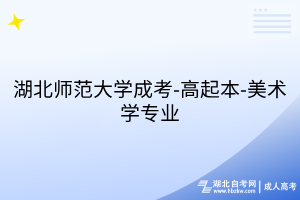 湖北師范大學(xué)成考-高起本-美術(shù)學(xué)專(zhuān)業(yè)