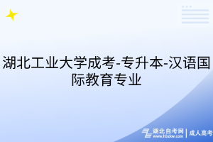 湖北工業(yè)大學(xué)成考-專升本-漢語國際教育專業(yè)