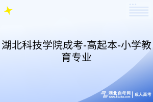 湖北科技學(xué)院成考-高起本-小學(xué)教育專業(yè)