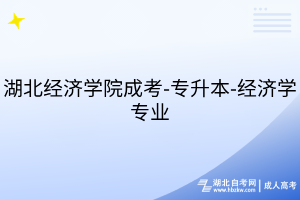 湖北經(jīng)濟學院成考-專升本-經(jīng)濟學專業(yè)
