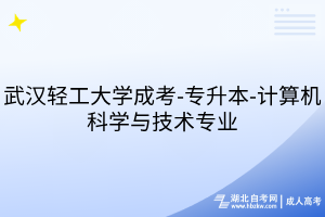 武漢輕工大學(xué)成考-專(zhuān)升本-計(jì)算機(jī)科學(xué)與技術(shù)專(zhuān)業(yè)