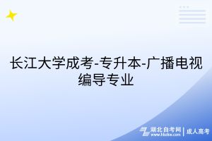 長(zhǎng)江大學(xué)成考-專升本-廣播電視編導(dǎo)專業(yè)