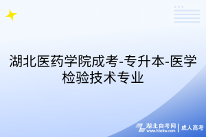 湖北醫(yī)藥學(xué)院成考-專升本-醫(yī)學(xué)檢驗(yàn)技術(shù)專業(yè)