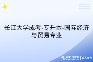長(zhǎng)江大學(xué)成考-專(zhuān)升本-國(guó)際經(jīng)濟(jì)與貿(mào)易專(zhuān)業(yè)