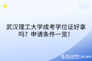 武漢理工大學(xué)成考學(xué)位證好拿嗎？申請條件一覽！