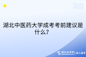 湖北中醫(yī)藥大學(xué)成考考前建議是什么？