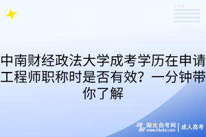 中南財經(jīng)政法大學(xué)成考學(xué)歷在申請工程師職稱時是否有效？一分鐘帶你了解