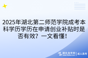 2025年湖北第二師范學(xué)院成考本科學(xué)歷學(xué)歷在申請創(chuàng)業(yè)補貼時是否有效？一文看懂！