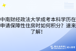 中南財(cái)經(jīng)政法大學(xué)成考本科學(xué)歷在申請(qǐng)保障性住房時(shí)如何積分？速來(lái)了解！