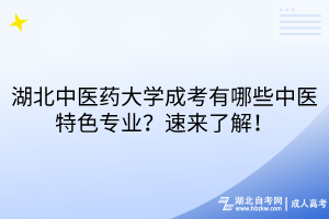 湖北中醫(yī)藥大學(xué)成考有哪些中醫(yī)特色專業(yè)？速來了解！