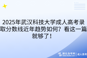 2025年武漢科技大學(xué)成人高考錄取分?jǐn)?shù)線近年趨勢(shì)如何？看這一篇就夠了！
