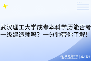 武漢理工大學成考本科學歷能否考一級建造師嗎？一分鐘帶你了解！