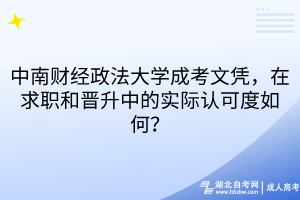中南財(cái)經(jīng)政法大學(xué)成考文憑，在求職和晉升中的實(shí)際認(rèn)可度如何？