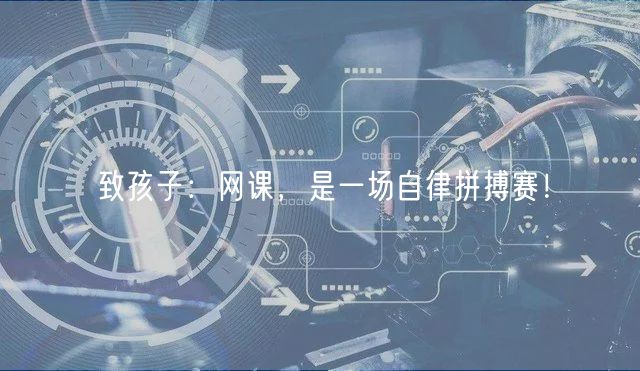 致孩子：網(wǎng)課，是一場自律拼搏賽！