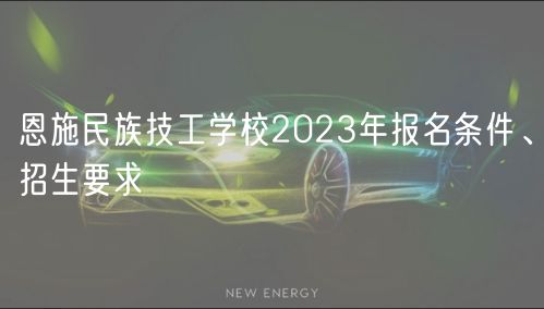 恩施民族技工學(xué)校2023年報(bào)名條件、招生要求