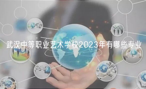 武漢中等職業(yè)藝術學校2023年有哪些專業(yè)