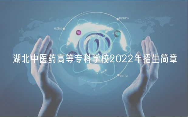 湖北中醫(yī)藥高等專科學(xué)校2022年招生簡(jiǎn)章 湖北中醫(yī)藥高等專科學(xué)校2022年招生簡(jiǎn)章