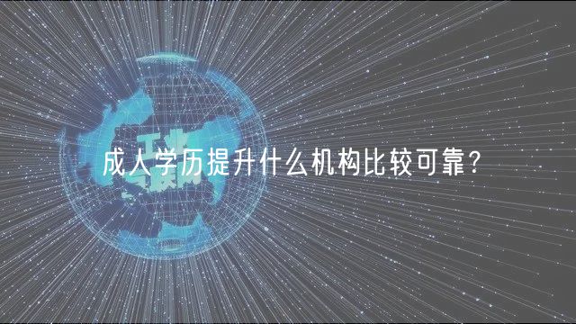 成人學(xué)歷提升什么機(jī)構(gòu)比較可靠？